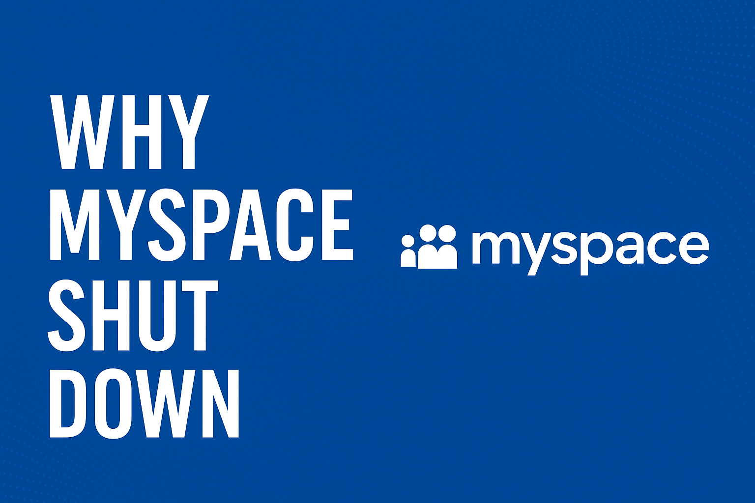 Why MySpace Shut Down: A Complete Analysis of Its Downfall and What the Digital World Learned
