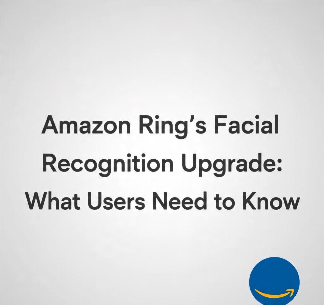 Amazon Ring’s Facial Recognition Upgrade: What Users Need to Know