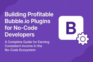 How to Build Profitable Bubble.io Plugins for No-Code Developers