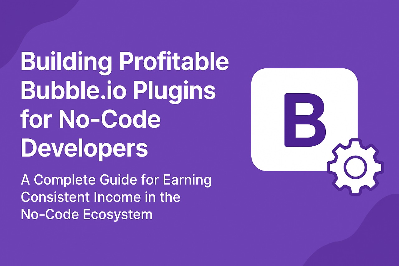 How to Build Profitable Bubble.io Plugins for No-Code Developers