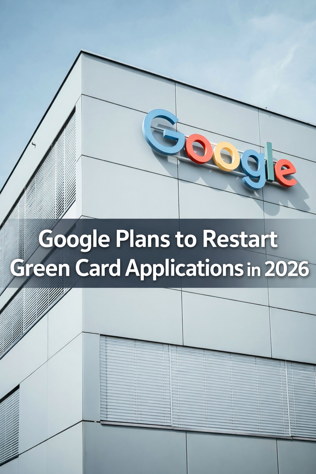 Google Plans to Restart Green Card Applications in 2026 Who Will Not Be Eligible